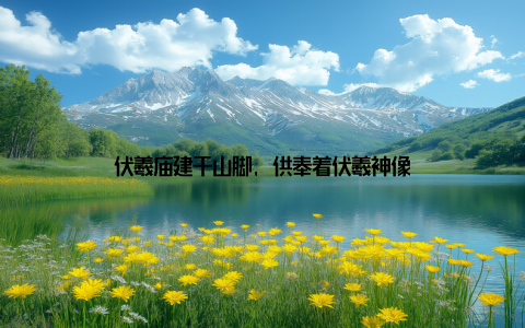 伏羲庙建于山脚, 供奉着伏羲神像