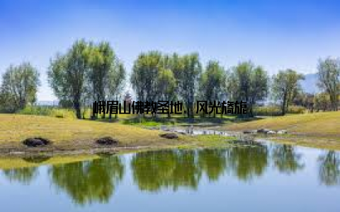 峨眉山佛教圣地, 风光旖旎