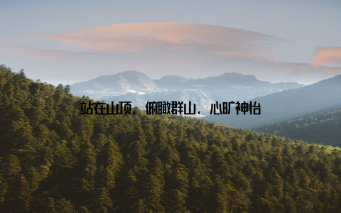 站在山顶, 俯瞰群山, 心旷神怡