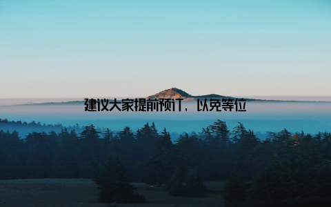 建议大家提前预订, 以免等位