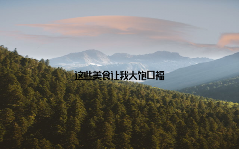 这些美食让我大饱口福