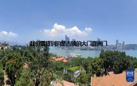我们要提到的是古镇的大门喜洲门